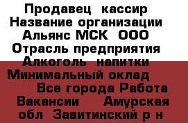 Продавец -кассир › Название организации ­ Альянс-МСК, ООО › Отрасль предприятия ­ Алкоголь, напитки › Минимальный оклад ­ 35 000 - Все города Работа » Вакансии   . Амурская обл.,Завитинский р-н